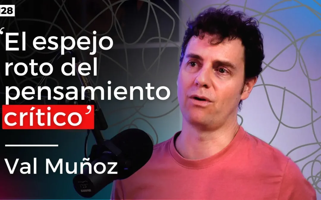#128. Pensar mejor en un mundo ruidoso: Val Muñoz y el arte del pensamiento crítico